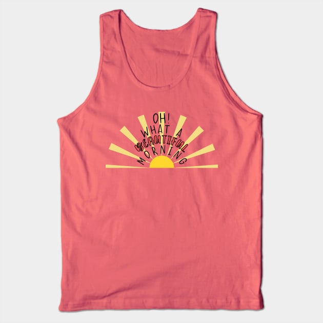 Oh What A Beautiful Morning - Oklahoma Musical Song Quote Tank Top by sammimcsporran